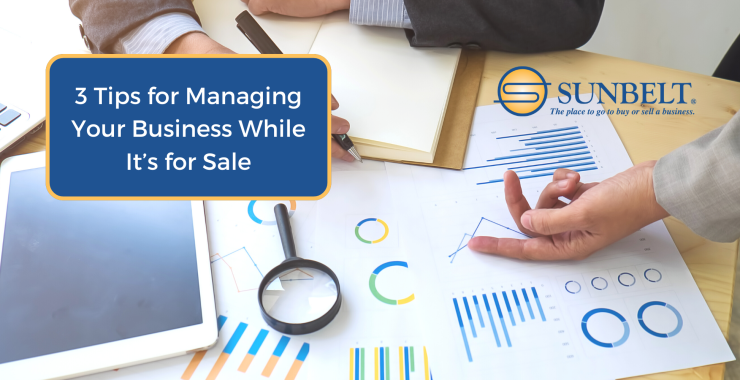 Three Tips for Managing Your Business While It’s for Sale
