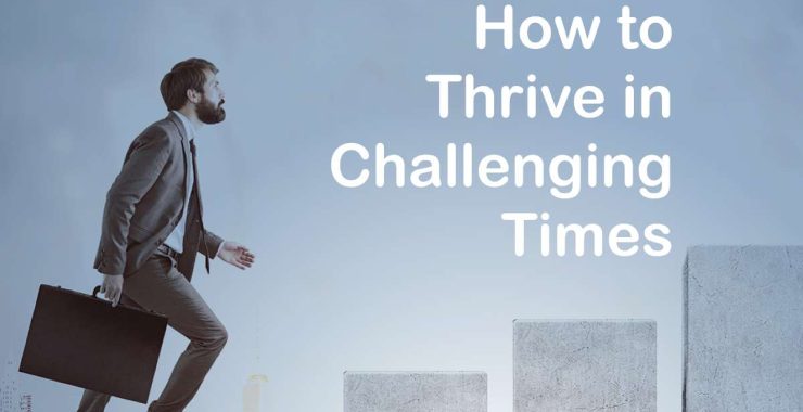 How to Thrive in Challenging Times