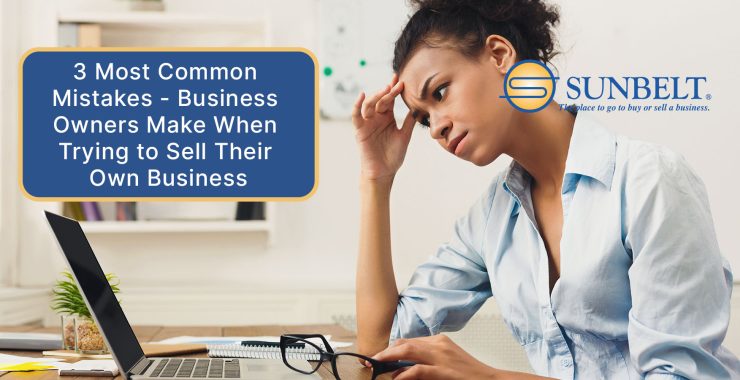 3 Most Common Mistakes – Business Owners Make When Trying to Sell Their Own Business