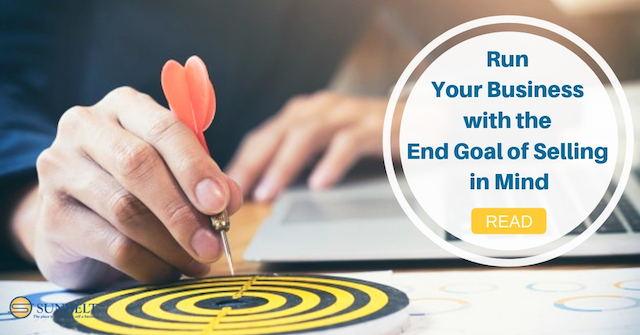 Run Your Business from the Start with the End Goal of Selling in Mind